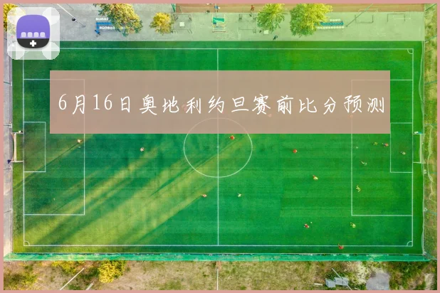 6月16日奥地利约旦赛前比分预测