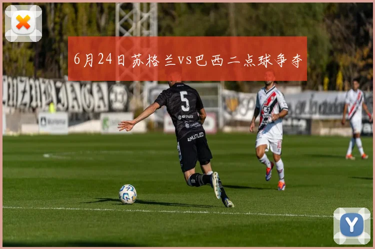 6月24日苏格兰vs巴西二点球争夺