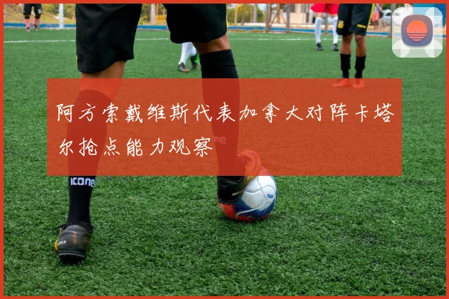 阿方索戴维斯代表加拿大对阵卡塔尔抢点能力观察
